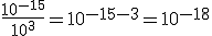 \frac{10^{-15}}{10^3}=10^{-15-3}=10^{-18}